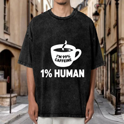 99% Caffeine -  1% Human Vintage Wash T Shirts